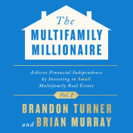 The Multifamily Millionaire, Volume I: Achieve Financial Freedom by Investing in Small Multifamily Real Estate