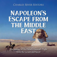 Napoleon's Escape from the Middle East: The History of the French General's Flight from the Levant and Egypt