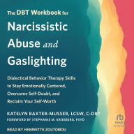 The DBT Workbook for Narcissistic Abuse and Gaslighting: Dialectical Behavior Therapy Skills to Stay Emotionally Centered, Overcome Self-Doubt, and Reclaim Your Self-Worth