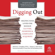 Digging Out: Helping Your Loved One Manage Clutter, Hoarding, and Compulsive Acquiring