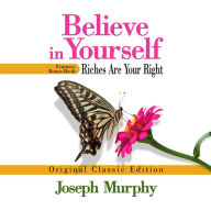 Believe in Yourself Features Bonus Book: Riches Are Your Right: Original Classic Edition