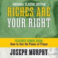 Riches Are Your Right Features Bonus Book How to Use the Power of Prayer: Original Classic Edition