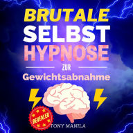 Brutale Selbsthypnose zur Gewichtsabnahme: Holen Sie sich das Gewicht, das Sie wollen und den Körper, von dem Sie träumen, durch Selbsthypnose!