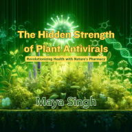 The Hidden Strength of Plant Antivirals: Revolutionizing Health with Nature's Pharmacy