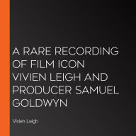 A Rare Recording of Film Icon Vivien Leigh and Producer Samuel Goldwyn