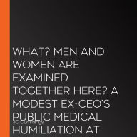 What? Men and Women Are Examined Together Here? A Modest Ex-CEO's Public Medical Humiliation at the Phony Free Clinic