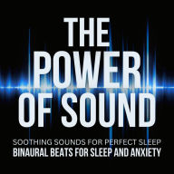 The Power Of Sound: Binaural Beats For Sleep And Anxiety: Soothing Sounds For Perfect Sleep - XXL Bundle