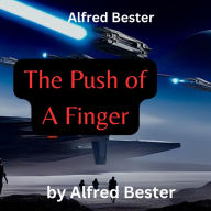 Alfred Bester: The Push of A Finger: -or a careless word, for that matter, can wreck the entire universe. Think not? Well, if it happened this way-
