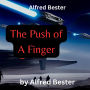 Alfred Bester: The Push of A Finger: -or a careless word, for that matter, can wreck the entire universe. Think not? Well, if it happened this way-