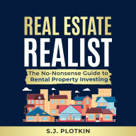 Real Estate Realist: The No-Nonsense Guide to Rental Property Investing
