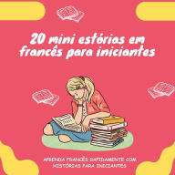 20 mini estórias em francês para iniciantes: Melhor o seu francês rapidamente através da leitura!