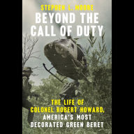 Beyond the Call of Duty: The Life of Colonel Robert Howard, America's Most Decorated Green Beret