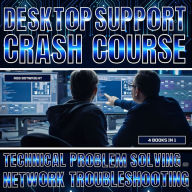 Desktop Support Crash Course: Technical Problem Solving And Network Troubleshooting