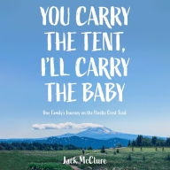 You Carry the Tent, I'll Carry the Baby: One Family's Journey on the Pacific Crest Trail