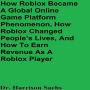 How Roblox Became A Global Online Game Platform Phenomenon, How Roblox Changed People's Lives, And How To Earn Revenue As A Roblox Game Developer