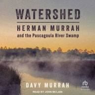 Watershed: Herman Murrah and the Pascagoula River Swamp