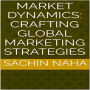 Market Dynamics: Crafting Global Marketing Strategies