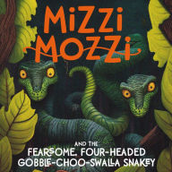 Mizzi Mozzi And The Fearsome, Four-Headed Gobble-Choo-Swalla Snakey