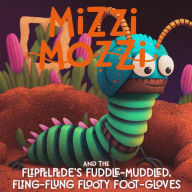 Mizzi Mozzi And The Flippelpede's Fuddle-Muddled, Fling-Flung Flooty Foot-Gloves