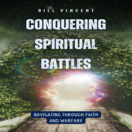 Conquering Spiritual Battles: Navigating Through Faith and Warfare