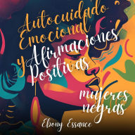 Autocuidado Emocional y Afirmaciones Positivas para Mujeres Negras (2 en 1): Un Libro De Trabajo Para Ayudarte A Aumentar El Amor Propio, La Confianza Y La Abundancia + Superar La Ansiedad