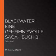 BLACKWATER - Eine geheimnisvolle Saga - Buch 3: Das Haus