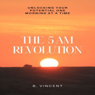 The 5 AM Revolution: Unlocking Your Potential One Morning at a Time