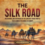 The Silk Road: An Enthralling Overview of the Ancient Trade Routes That Connected China to Europe