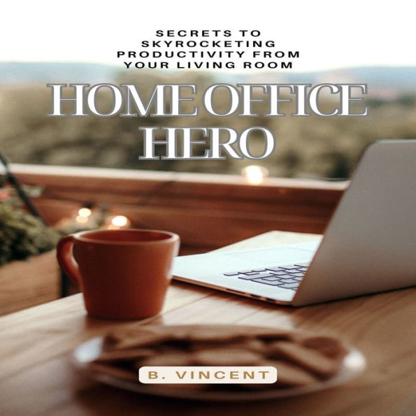 Home Office Hero: Secrets to Skyrocketing Productivity from Your Living Room