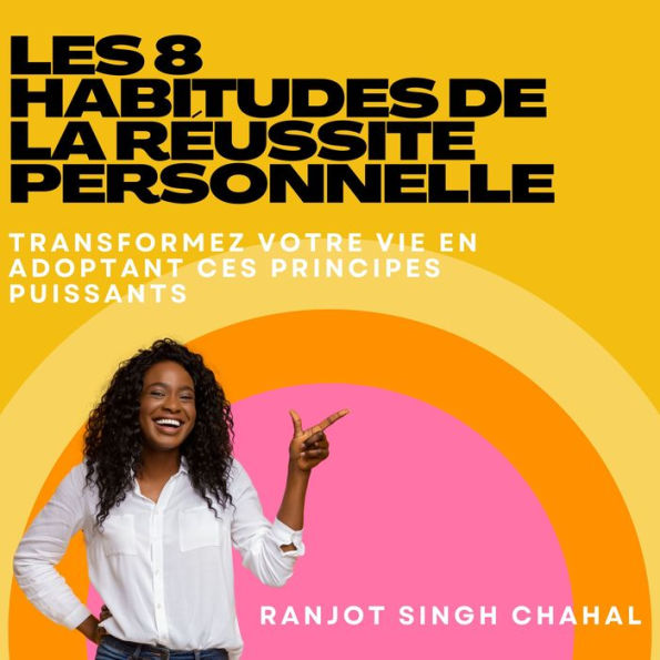 Les 8 Habitudes de la Réussite Personnelle: Transformez votre vie en adoptant ces principes puissants