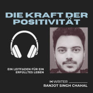 Die Kraft der Positivität: Ein Leitfaden für ein erfülltes Leben