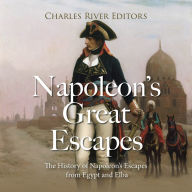 Napoleon's Great Escapes: The History of Napoleon's Escapes from Egypt and Elba