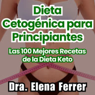 Dieta Cetogénica para Principiantes: Las 100 Mejores Recetas de la Dieta Keto