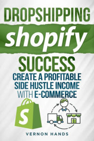 Dropshipping Shopify Success -Create a Profitable Side Hustle Income with Ecommerce