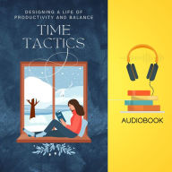 Time Tactics: Designing a Life of Productivity and Balance