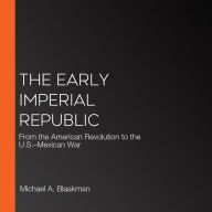 The Early Imperial Republic: From the American Revolution to the U.S.-Mexican War