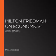 Milton Friedman on Economics: Selected Papers