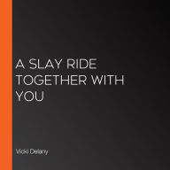 A Slay Ride Together With You
