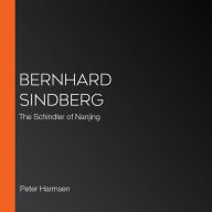 Bernhard Sindberg: The Schindler of Nanjing