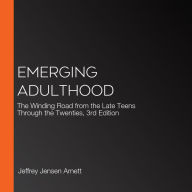 Emerging Adulthood: The Winding Road from the Late Teens Through the Twenties, 3rd Edition
