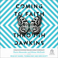 Coming to Faith Through Dawkins: 12 Essays on the Pathway from New Atheism to Christianity