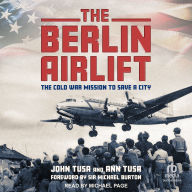 The Berlin Airlift: The Cold War Mission to Save a City