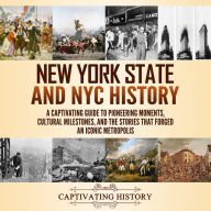 New York State and NYC History: A Captivating Guide to Pioneering Moments, Cultural Milestones, and the Stories That Forged an Iconic Metropolis