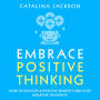 Embrace Positive Thinking: How to Develop a Positive Mindset and Stop Negative Thoughts