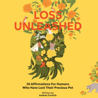Loss Unleashed: 28 Affirmations For Humans Who Have Lost Their Precious Pets