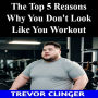 The Top 5 Reasons Why You Don't Look Like You Workout