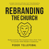 Rebranding The Church: Rediscovering The Greatest Story Ever Told To Connect with Modern Audiences