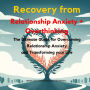 Recovery from Relationship Anxiety and Overthinking: The Ultimate Guide for Overcoming Relationship Anxiety and Overthinking and Transforming Your Life