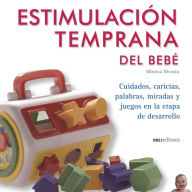 Estimulación temprana del bebe: Cuidados, caricias, palabras, miradas y juegos en la etapa de desarrollo