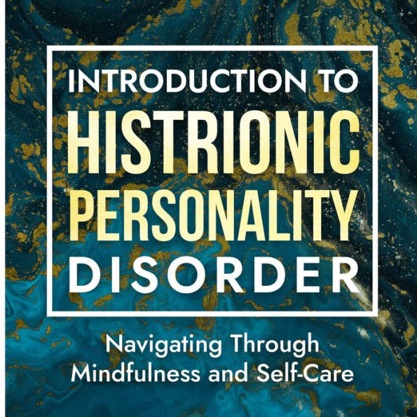 Introduction to Histrionic Personality Disorder: Navigating Through Mindfulness and Self-Care